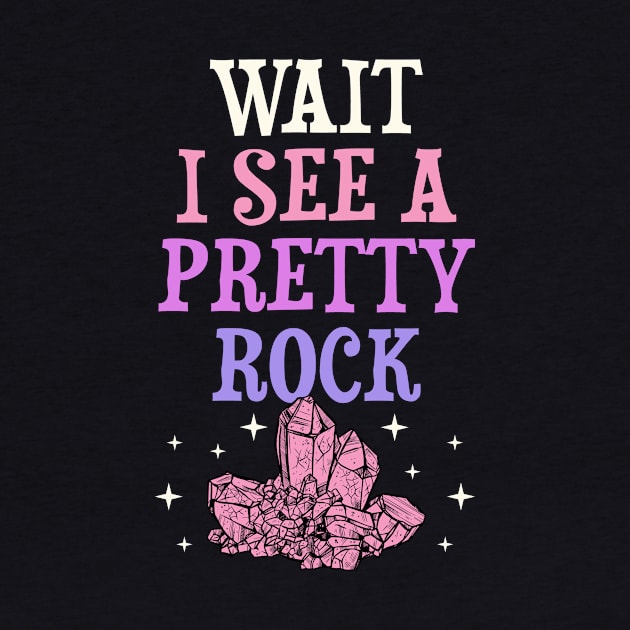 Wait I See A Pretty Rock Collector Geology Earth Science by rockpapertshirts